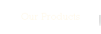 Our Products